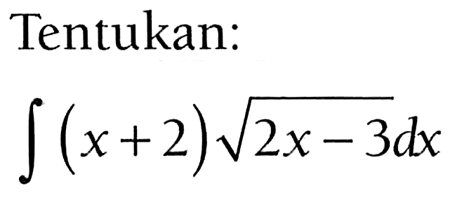 Tentukan: integral (x+2) akar(2x-3) dx
