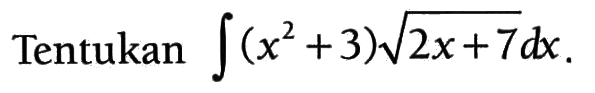 Tentukan integral (x^2+3) akar(2x+7) dx. 