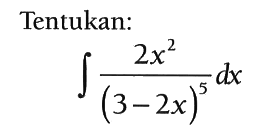 Tentukan:integral  2 x^2/(3-2 x)^5 dx