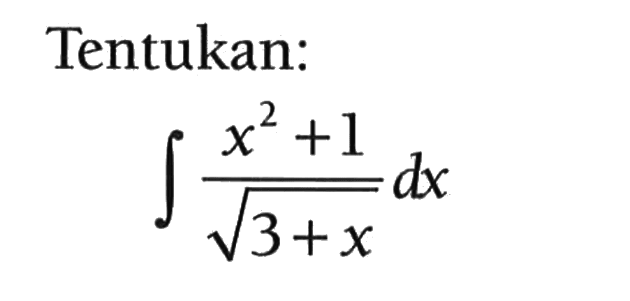 Tentukan: integral (x^2+1)/(akar(3+x)) dx