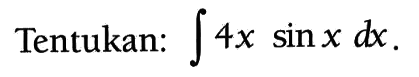 Tentukan: integral 4x sin x dx 