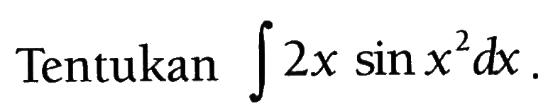 Tentukan integral 2x sin x^2 dx