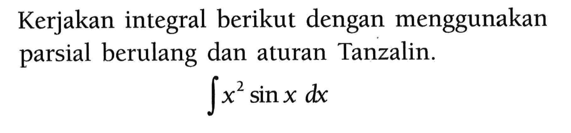 Kerjakan integral berikut dengan menggunakan parsial berulang dan aturan Tanzalin.integral x^2 sin x dx