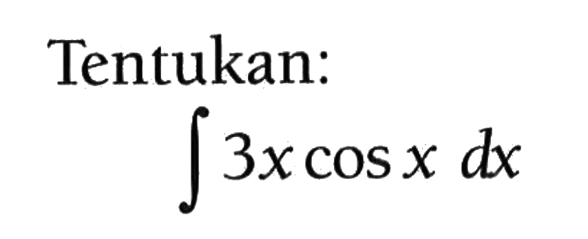 Tentukan: integral 3x cos x dx