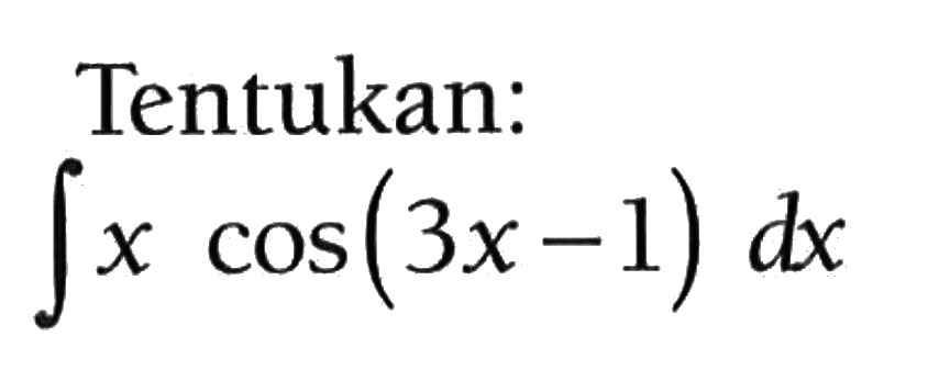 Tentukan:integral x cos(3x-1) dx