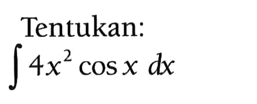 Tentukan: integral 4x^2 cos x dx 