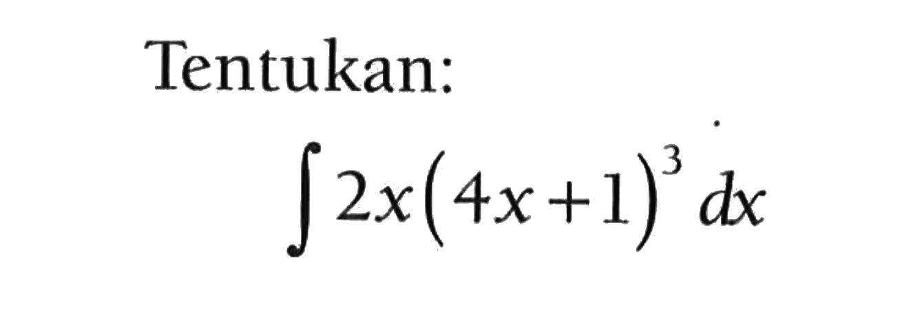 Tentukan:integral 2x(4x+1)^3 dx