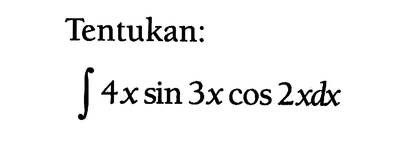 Tentukan:integral 4xsin 3xcos 2x dx