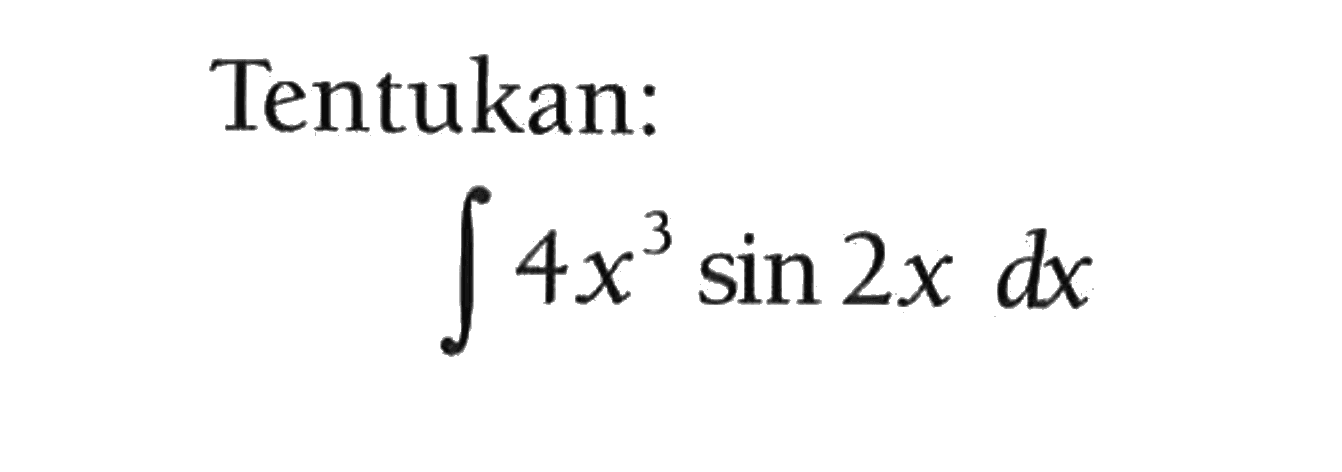 Tentukan:integral 4x^3 sin(2x) dx