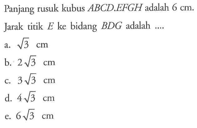 Panjang rusuk kubus ABCD EFGH adalah 6 cm. Jarak titik E ke bidang BDG adalah