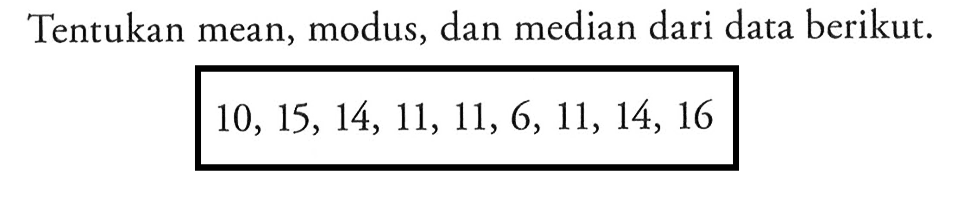 Tentukan mean, modus, dan median dari data berikut. 10, 15,14, 11, 11,6,11, 14, 16