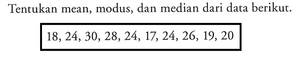 Tentukan mean, modus, dan median dari data berikut. 18, 24, 30, 28, 24, 17, 24, 26, 19, 20