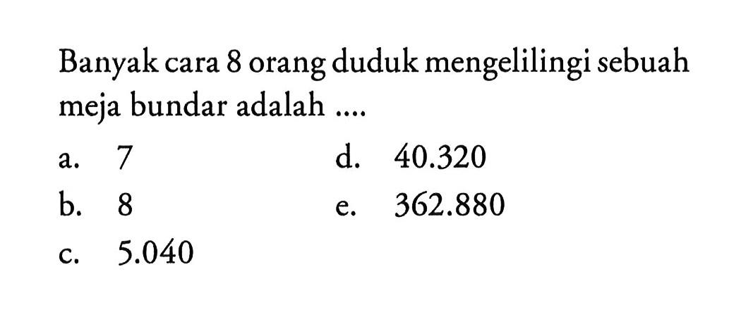 Banyak cara 8 orang duduk mengelilingi sebuah meja bundar adalah....