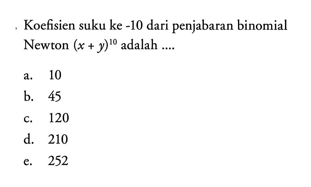 Koefisien suku ke -10 dari penjabaran binomial Newton  (x+y)^10  adalah ...