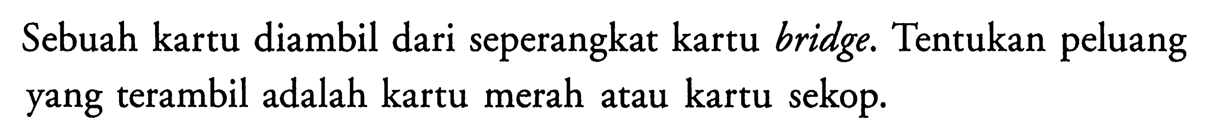 Sebuah kartu diambil dari seperangkat kartu bridge. Tentukan peluang yang terambil adalah kartu merah atau kartu sekop.