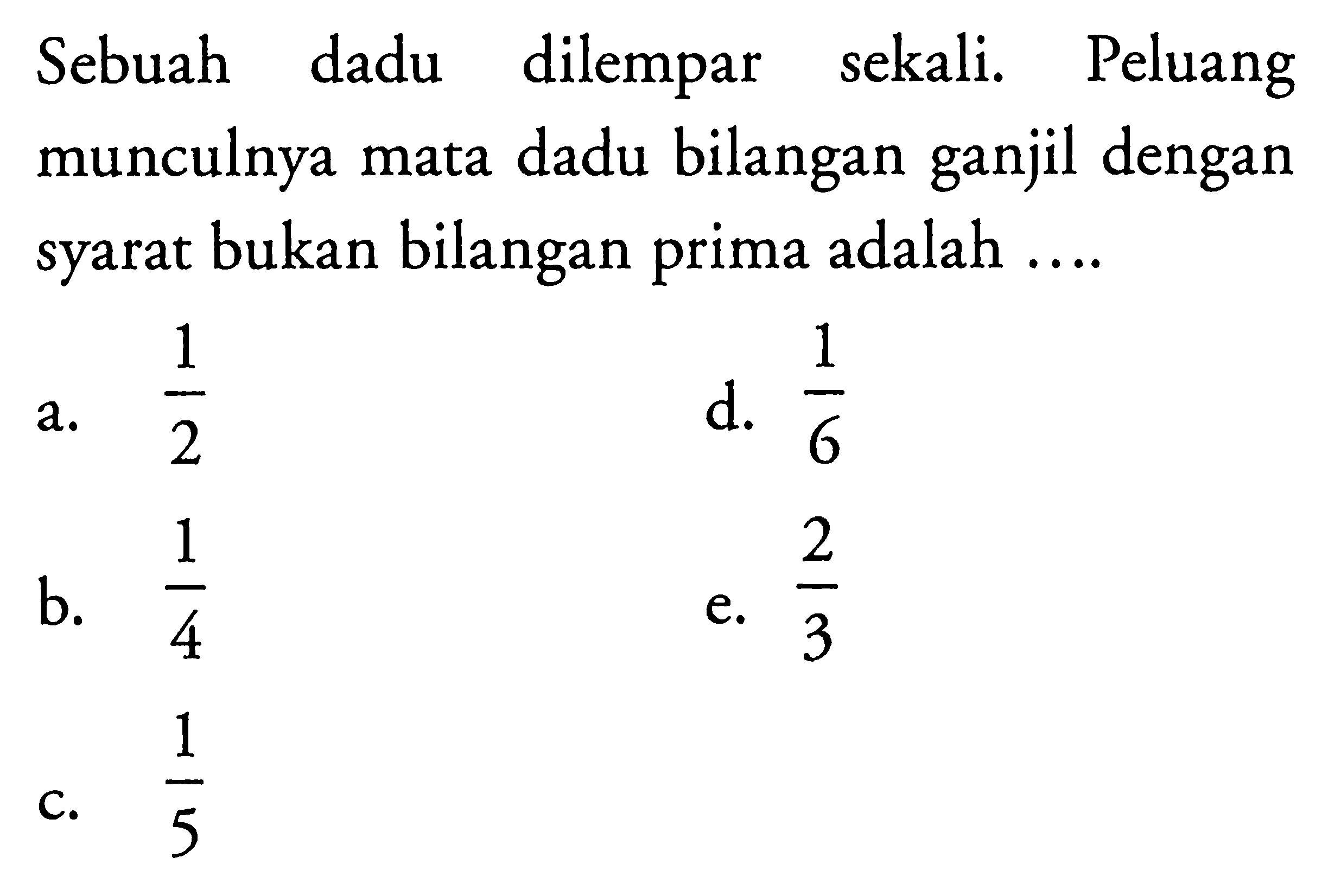 Sebuah dadu dilempar sekali. Peluang munculnya mata dadu bilangan ganjil dengan syarat bukan bilangan prima adalah ....