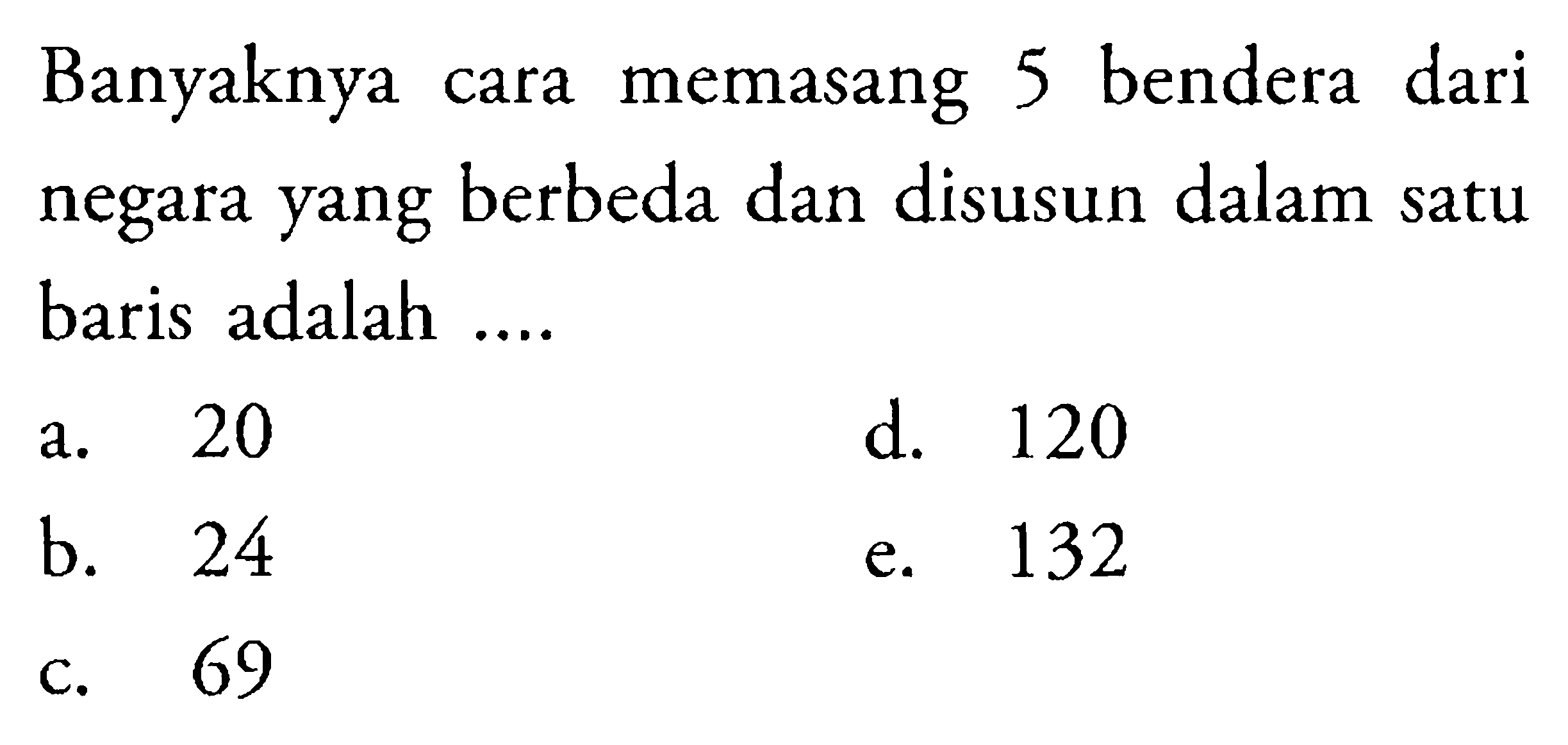 Banyaknya cara memasang 5 bendera dari negara yang berbeda dan disusun dalam satu baris adalah ....