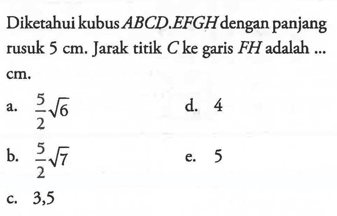 Diketahui kubus ABCD EFGHdengan panjang rusuk 5 cm. Jarak titik C ke garis FH adalah cm