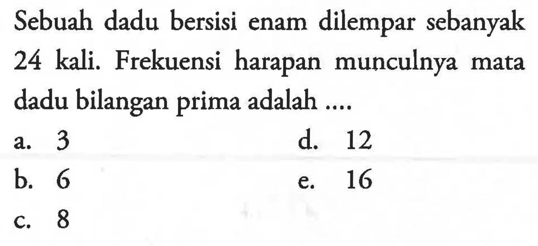 Sebuah dadu bersisi enam dilempar sebanyak 24 kali. Frekuensi harapan munculnya mata dadu bilangan prima adalah....