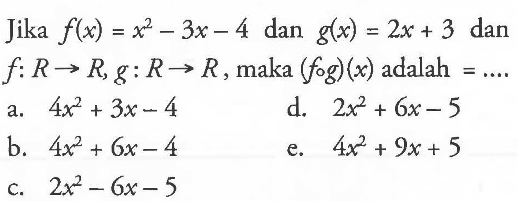 Jika f(x)=x^2-3x-4 dan g(x)=2x+3 dan f:R->R, g:R->R, maka (fog)(x) adalah  =....