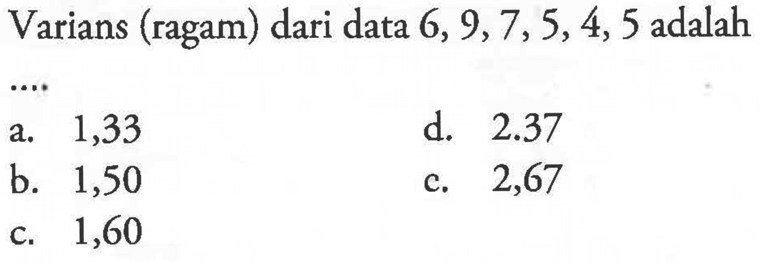 Varians (ragam) dari data 6,9,7, 5,4,5 adalah