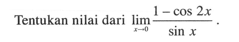 Tentukan nilai dari lim x->0 (1-cos2x)/(sinx).