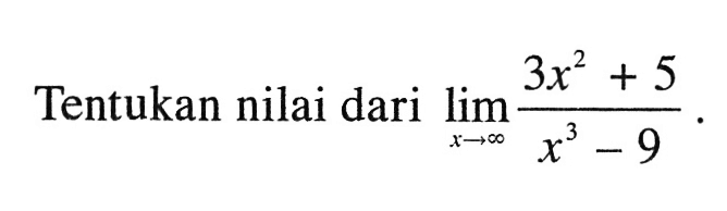 Tentukan nilai dari  lim  x mendekati tak hingga (3x^2+5)/(x^3-9).