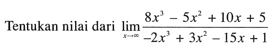 Tentukan nilai dari  lim  x mendekati tak hingga (8x^3-5x^2+10x+5)/(-2x^3+3x^2-15x+1) 