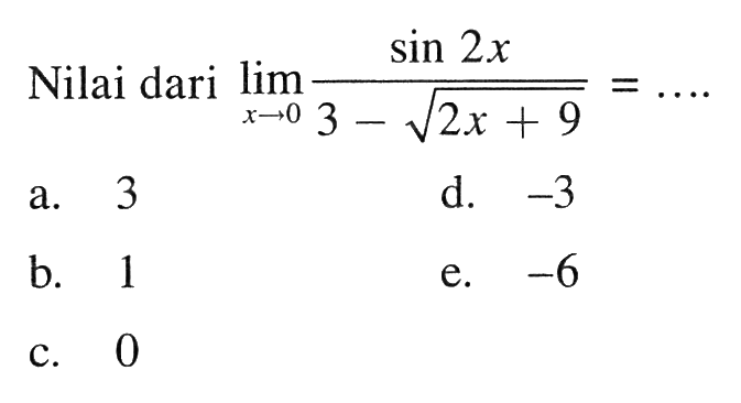 Nilai dari limit x->0 (sin (2x))/(3-(2x+9)^(1/2)) = ....