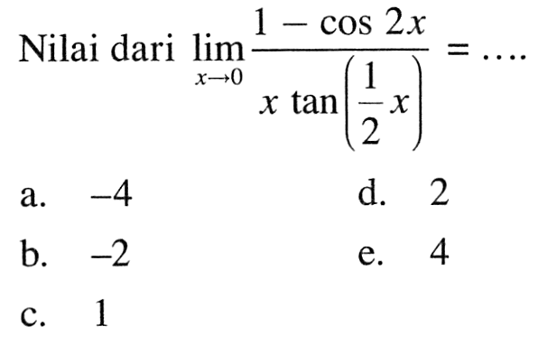 Nilai dari lim->0 (1-cos 2x)/(x tan (1/2x))= ....