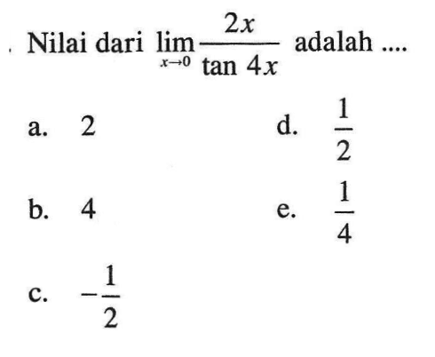 Nilai dari limit x->0 2x/(tan 4x) adalah ....