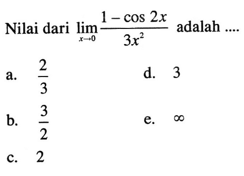 Nilai dari limit x->0 (1-cos 2x)/(3x^2) adalah ....