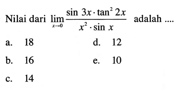 Nilai dari limit x -> 0 (sin3x.tan^2 2x)/x^2.sin x adalah ....