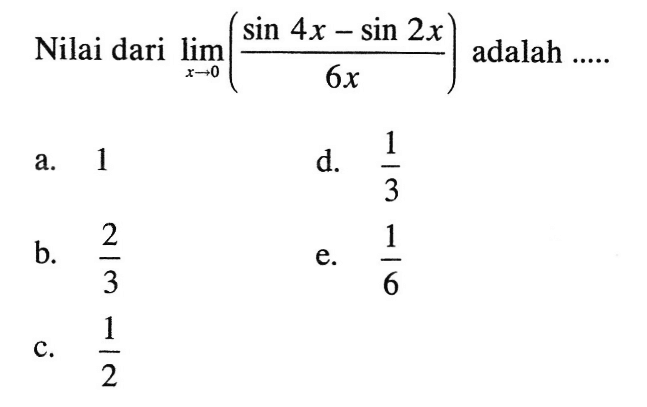 Nilai dari limit x->0 ((sin 4x-sin 2x)/6x) adalah ...