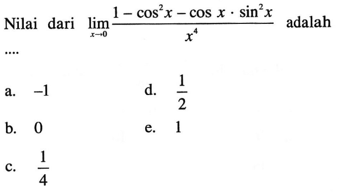 Nilai dari lim x->0 (1-cos^2x-cosx . sin^2x)/x^4 adalah