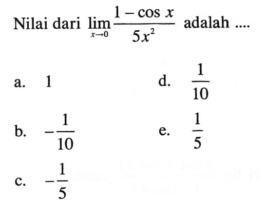 Nilai dari limit x->0 (1-cos x)/(5x^2) adalah ....