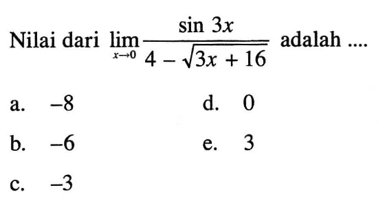 Nilai dari lim x->0 (sin 3x)/(4-akar(3x+16)) adalah ...