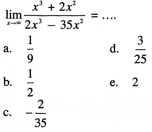 limit x mendekati tak hingga (x^3+2x^2)/(2x^3-35x^2)=... 