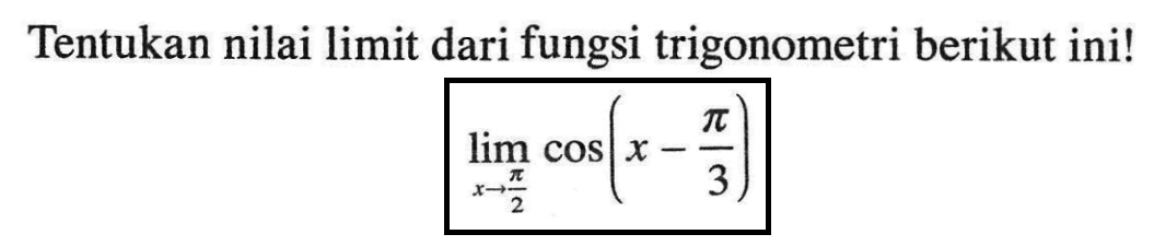 Tentukan nilai limit dari fungsi trigonometri berikut ini! lim x->pi/2 cos(x-pi/3)