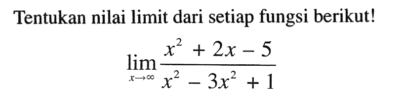 Tentukan nilai limit dari setiap fungsi berikut! limit x mendekati tak hingga (x^2+2x-5)/(x^2-3x^2+1)