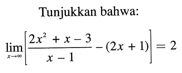 Tunjukkan bahwa:limit x menuju tak hingga [(2x^2+x-3)/(x-1) - (2 x+1)]=2 