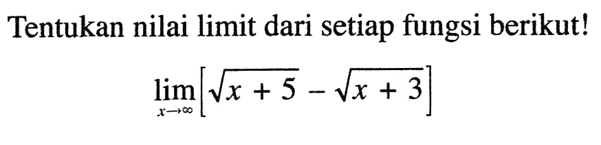 Tentukan nilai limit dari setiap fungsi berikut! limit x mendekat tak hingga [akar(x+5)-akar(x+3)] 