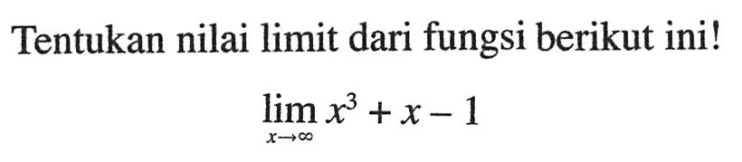 Tentukan nilai limit dari fungsi berikut ini!limit x mendekati tak hingga x^3+x-1