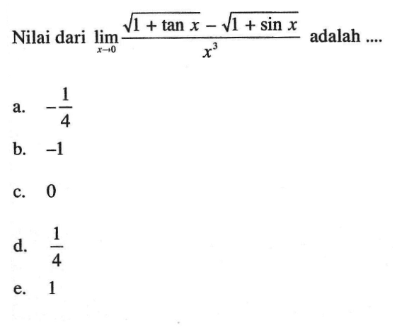 Nilai dari limit x->0 (akar(1+tanx)-akar(1+sinx))/x^3 adalah ...