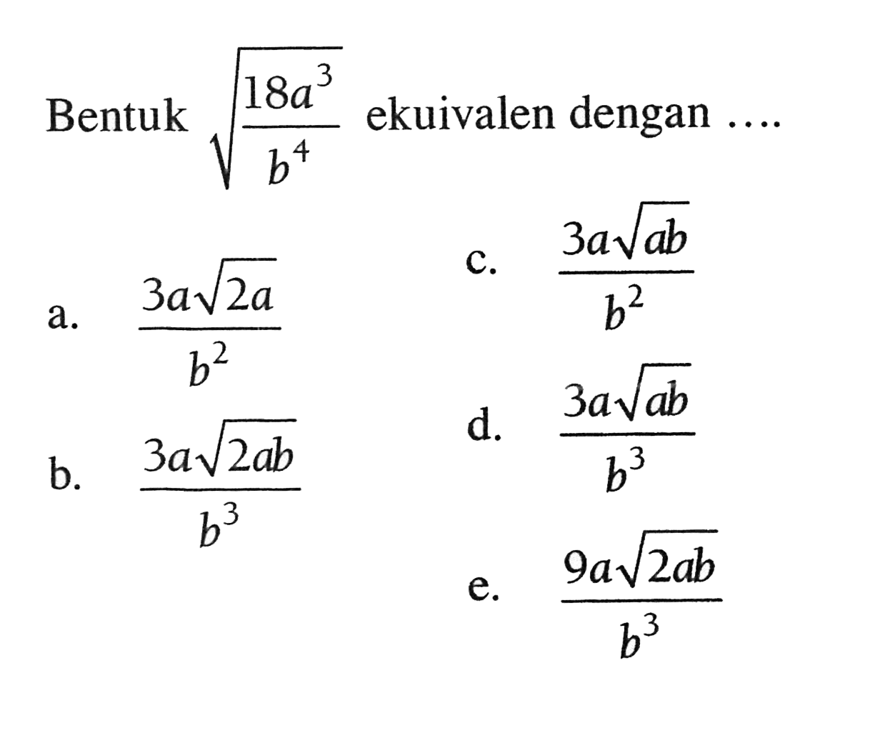 Bentuk ((18a^3)/(b^4))^(1/2) ekuivalen dengan ....