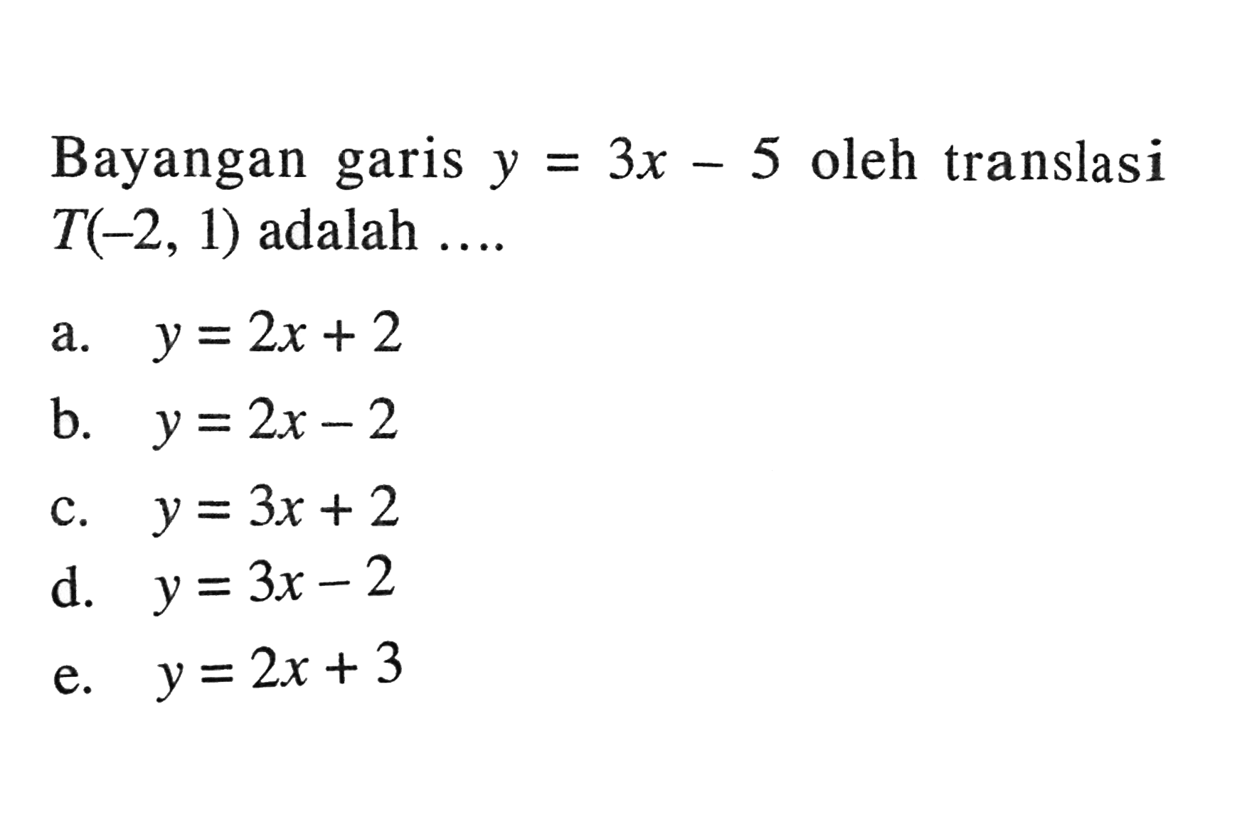 Bayangan garis y=3x-5 oleh translasi T(-2, 1) adalah ....