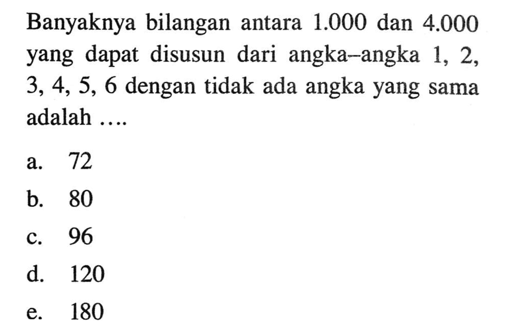 Banyaknya bilangan antara 1.000 dan 4.000 yang dapat disusun dari angka-angka 1,2,3,4,5,6 dengan tidak ada angka yang sama adalah .... 