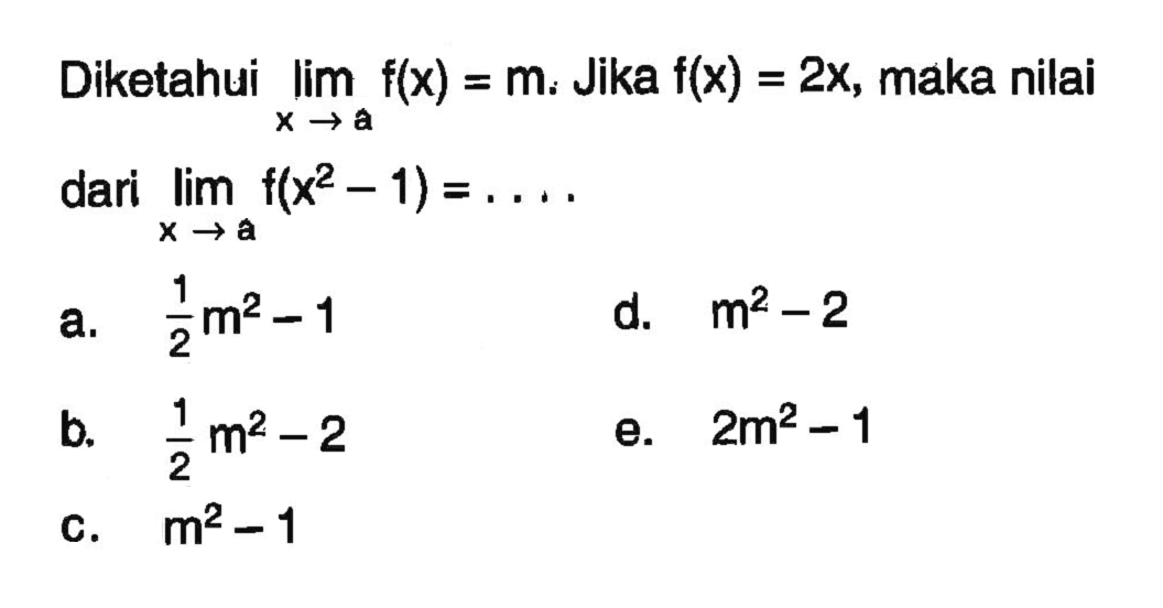 Diketahui lim x ->a f(x)=mi. Jika  f(x)=2x, maka nilai dari lim x->a f(x^2-1)=....