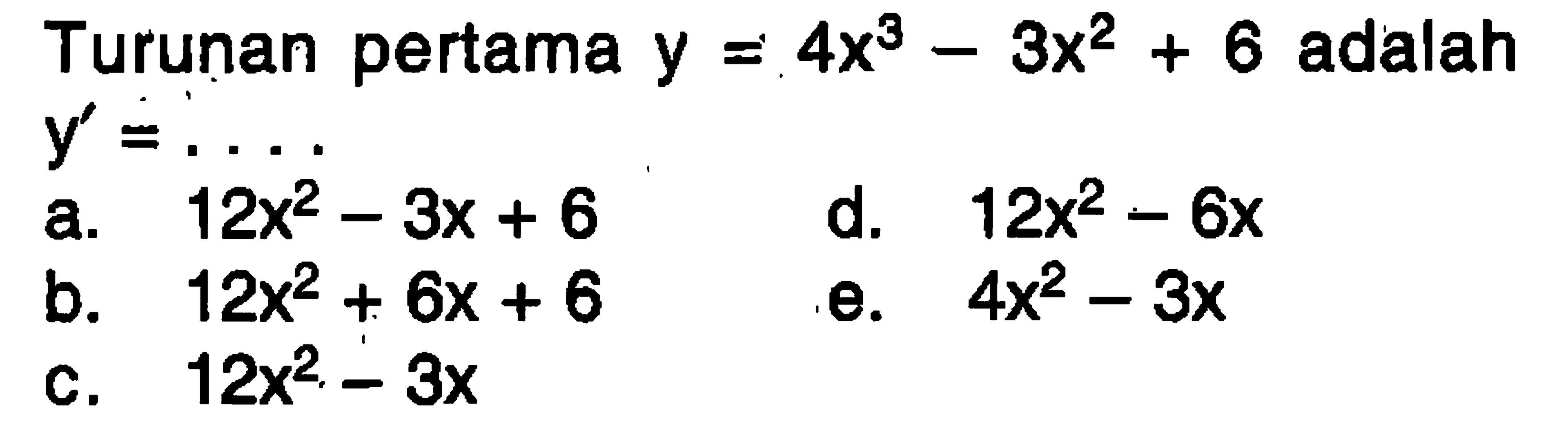 Turunan pertama y=4x^3-3x^2+6 adalah y'=...
