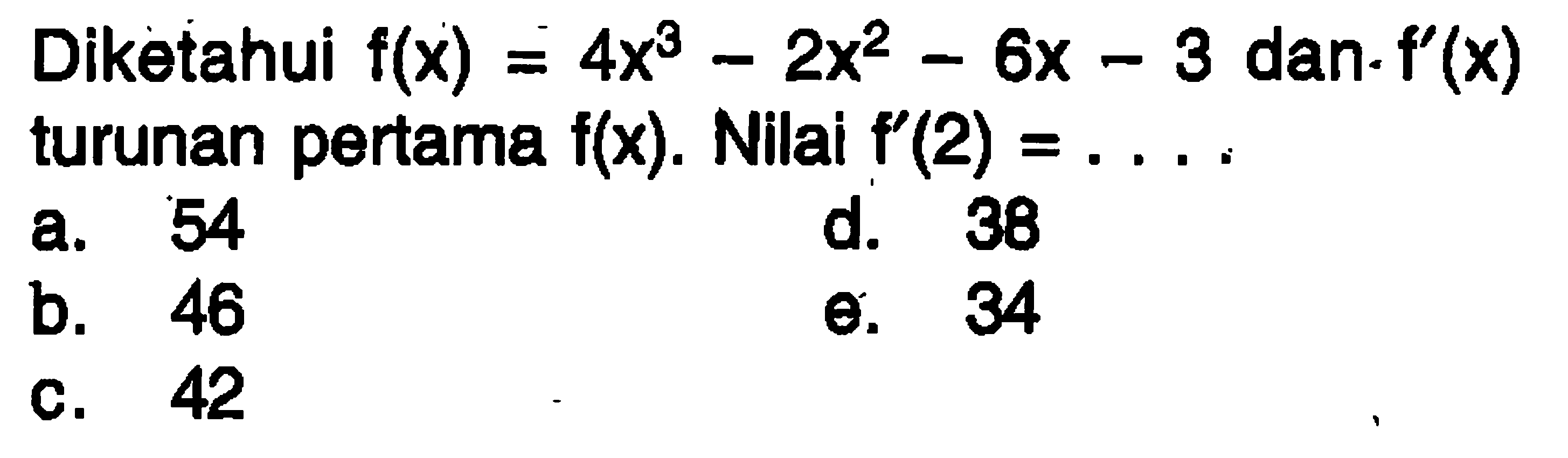 Diketahui  f(x)=4x^3-2x^2-6x-3  dan.  f'(x)  turunan pertama  f(x) .  Nilai  f'(2)=.... 